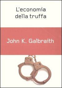 L'economia della truffa - John Kenneth Galbraith - Libro Rizzoli 2004, Piccoli saggi | Libraccio.it