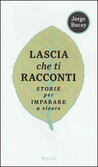 Lascia che ti racconti. Storie per imparare a vivere - Jorge Bucay - Libro Rizzoli 2004 | Libraccio.it