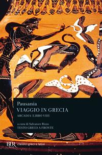 Viaggio in Grecia. Guida antiquaria e artistica. Testo greco a fronte. Vol. 8: Arcadia - Pausania - Libro Rizzoli 2004, BUR Classici greci e latini | Libraccio.it