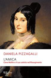 L'amica. Clara Maffei e il suo salotto nel Risorgimento