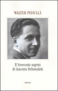 Il Novecento segreto di Giacomo Debenedetti - Walter Pedullà - Libro Rizzoli 2004, Piccola biblioteca la scala | Libraccio.it