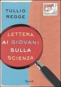Lettera ai giovani sulla scienza - Tullio Regge - Libro Rizzoli 2004, Saggi italiani | Libraccio.it