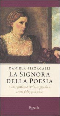 La signora della poesia. Vita e passioni di Veronica Gambara, artista del Rinascimento - Daniela Pizzagalli - Libro Rizzoli 2004 | Libraccio.it