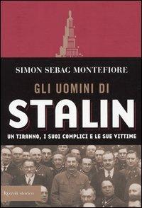 Gli uomini di Stalin. Un tiranno, i suoi complici e le sue vittime - Simon Sebag Montefiore - Libro Rizzoli 2005, Storica | Libraccio.it