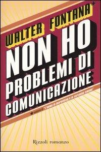 Non ho problemi di comunicazione - Walter Fontana - Libro Rizzoli 2004, Scala. Sintonie | Libraccio.it