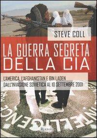 La guerra segreta della CIA. L'America, l'Afghanistan e Bin Laden dall'invasione sovietica al 10 settembre 2001 - Steve Coll - Libro Rizzoli 2004, Storica | Libraccio.it