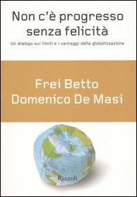 Non c'è progresso senza felicità - Domenico De Masi, Betto (frei) - Libro Rizzoli 2004, Piccoli saggi | Libraccio.it
