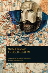 Tutto il teatro - Michail Bulgakov - Libro Rizzoli 2004, BUR Teatro | Libraccio.it