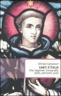 Santi d'Italia. Vita, leggende, iconografia, feste, patronati, culto - Alfredo Cattabiani - Libro Rizzoli 2004, BUR Saggi | Libraccio.it