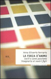 La forza d'animo. Cos'è e come possiamo insegnarla ai nostri figli - Anna Oliverio Ferraris - Libro Rizzoli 2004, BUR BUR Psicologia e società | Libraccio.it