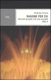 Ragione per cui. Perché accade ciò che accade. Atto 2°