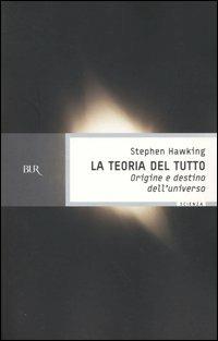 La teoria del tutto. Origine e destino dell'universo - Stephen Hawking - Libro Rizzoli 2004, BUR Scienza | Libraccio.it