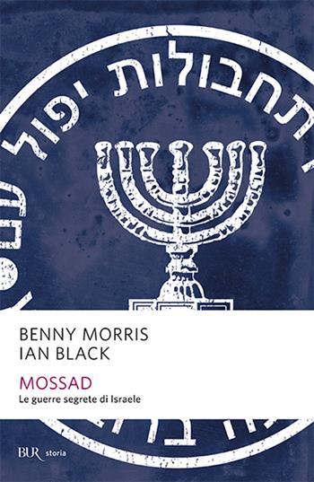 Mossad. Le guerre segrete di Israele - Benny Morris, Ian Black - Libro Rizzoli 2004, BUR Storia e biografie | Libraccio.it