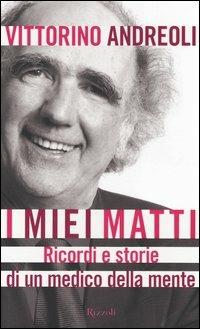 I miei matti. Ricordi e storie di un medico della mente - Vittorino Andreoli - Libro Rizzoli 2004, Saggi italiani | Libraccio.it
