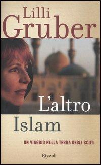 L'altro Islam. Un viaggio nella terra degli Sciiti - Lilli Gruber - Libro Rizzoli 2004, Saggi italiani | Libraccio.it
