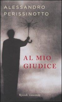Al mio giudice - Alessandro Perissinotto - Libro Rizzoli 2004, Scala italiani | Libraccio.it