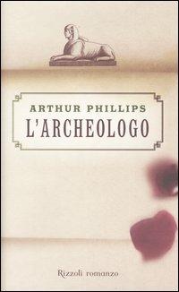 L'archeologo - Arthur Phillips - Libro Rizzoli 2004, Scala stranieri | Libraccio.it