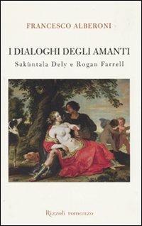 I dialoghi degli amanti. Sakùntala Dely e Rogan Ferrell - Francesco Alberoni - Libro Rizzoli 2009, I libri di Francesco Alberoni | Libraccio.it