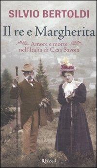 Il re e Margherita. Amore e morte nell'Italia di casa Savoia - Silvio Bertoldi - Libro Rizzoli 2004, Saggi italiani | Libraccio.it
