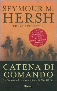 Catena di comando. Dall'11 settembre allo scandalo di Abu Ghraib - Seymour M. Hersh - Libro Rizzoli 2004 | Libraccio.it