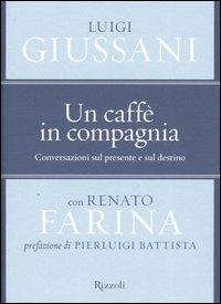 Un caffè in compagnia. Conversazioni sul presente e sul destino - Luigi Giussani, Renato Farina - Libro Rizzoli 2004, Saggi italiani | Libraccio.it