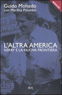 L'altra America. Kerry e la nuova frontiera - Guido Moltedo, Marilisa Palumbo - Libro Rizzoli 2004, BUR Saggi | Libraccio.it