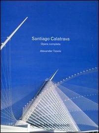 Santiago Calatrava. Opera completa - Alexander Tzonis - Libro Rizzoli 2005, Architettura | Libraccio.it
