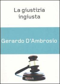 La giustizia ingiusta - Gerardo D'Ambrosio - Libro Rizzoli 2005, Piccoli saggi | Libraccio.it