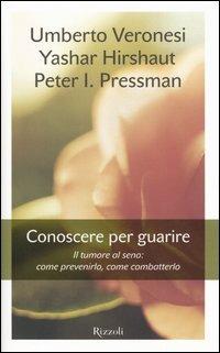 Conoscere per guarire. Il tumore al seno: come prevenirlo, come combatterlo - Umberto Veronesi, Yashar Hirshaut, Peter I. Pressman - Libro Rizzoli 2005, Saggi italiani | Libraccio.it