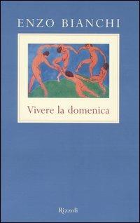 Vivere la domenica - Enzo Bianchi - Libro Rizzoli 2005, Scala italiani | Libraccio.it