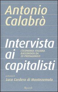 Intervista ai capitalisti - Antonio Calabrò - Libro Rizzoli 2005, Saggi italiani | Libraccio.it