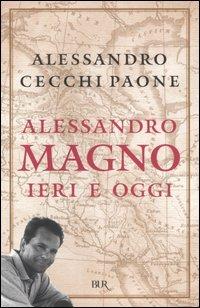 Alessandro Magno. Ieri e oggi - Alessandro Cecchi Paone - Libro Rizzoli 2005, BUR Saggi | Libraccio.it