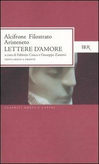 Lettere d'amore. Testo greco a fronte - Alcifrone, Filostrato di Lemno, Aristeneto - Libro Rizzoli 2005, BUR Classici greci e latini | Libraccio.it