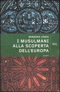 I musulmani alla scoperta dell'Europa - Bernard Lewis - Libro Rizzoli 2005, BUR Storia | Libraccio.it
