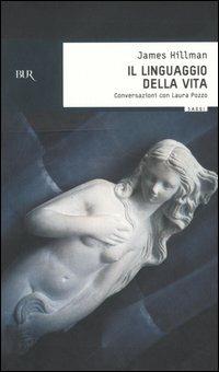 Il linguaggio della vita. Conversazioni con Laura Pozzo - James Hillman - Libro Rizzoli 2005, BUR Saggi | Libraccio.it