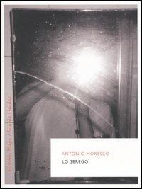 Lo sbrego - Antonio Moresco - Libro Rizzoli 2005, BUR Scuola Holden | Libraccio.it