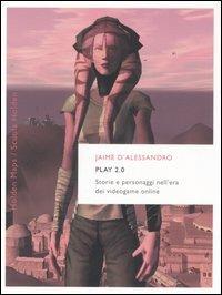 Play 2.0. Storie e personaggi nell'era dei videogame online - Jaime D'Alessandro - Libro Rizzoli 2005, BUR Scuola Holden | Libraccio.it