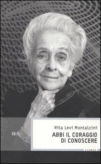 Abbi il coraggio di conoscere - Rita Levi-Montalcini - Libro Rizzoli 2005, BUR Scienza | Libraccio.it