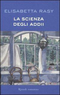 La scienza degli addii - Elisabetta Rasy - Libro Rizzoli 2005, Scala italiani | Libraccio.it