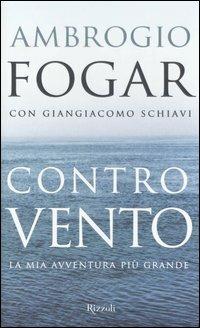 Controvento. La mia avventura più grande - Ambrogio Fogar, Giangiacomo Schiavi - Libro Rizzoli 2005 | Libraccio.it