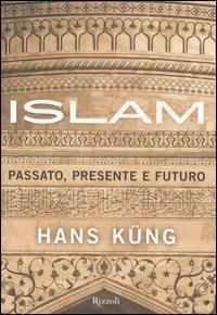 Islam. Passato, presente e futuro - Hans Küng - Libro Rizzoli 2005, Storica | Libraccio.it