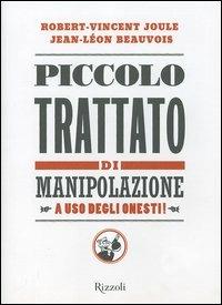 Piccolo trattato di manipolazione a uso degli onesti - Robert-Vincent Joule, Jean-Léon Beauvois - Libro Rizzoli 2005, Saggi stranieri | Libraccio.it