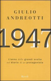 1947. L'anno delle grandi svolte nel diario di un protagonista - Giulio Andreotti - Libro Rizzoli 2005, Saggi italiani | Libraccio.it