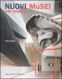 Nuovi musei nel mondo - Mimi Zeiger - Libro Rizzoli 2005, I libri illustrati | Libraccio.it