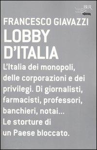 Lobby d'Italia. L'Italia dei monopoli, delle corporazioni e dei privilegi. Di giornalisti, farmacisti, professori, banchieri, notai... Le storture di un Paese... - Francesco Giavazzi - Libro Rizzoli 2005, BUR Futuropassato | Libraccio.it