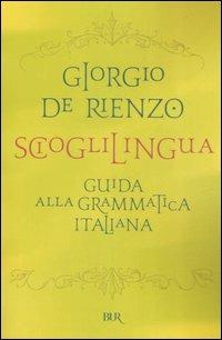 Scioglilingua. Guida alla grammatica italiana - Giorgio De Rienzo - Libro Rizzoli 2006, BUR Saggi | Libraccio.it