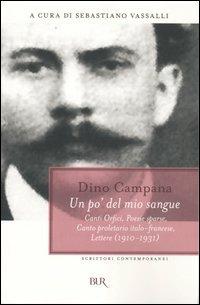 Un po' del mio sangue. Canti Orfici, Poesie sparse, Canto proletario italo-francese, Lettere (1910-1931) - Dino Campana - Libro Rizzoli 2005, BUR Scrittori contemporanei | Libraccio.it