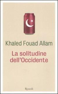 La solitudine dell'Occidente - Khaled F. Allam - Libro Rizzoli 2006 | Libraccio.it