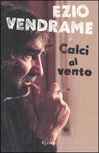 Calci al vento - Ezio Vendrame - Libro Rizzoli 2005 | Libraccio.it