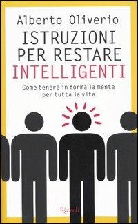 Istruzioni per restare intelligenti. Come tenere in forma la mente per tutta la vita - Alberto Oliverio - Libro Rizzoli 2005 | Libraccio.it